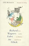 Richard Wagners Fahrt ins Gl&uuml;ck: Sein Leben in Bildern und Versen - F. W. Bernstein
