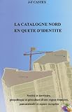 La Catalogne Nord en qu�te d'identit� : Soci�t� et territoire, g�opolitique et g�oculture d'une r�gion-fronti�re, pancatalanit� et espace europ�en