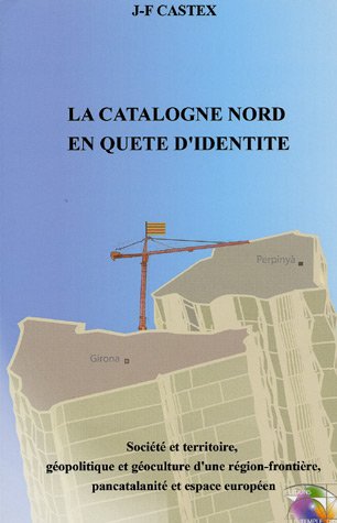 La Catalogne Nord en quête d'identité : Société et territoire, géopolitique et géoculture d'une région-frontière, pancatalanité et espace européen
