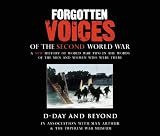 Forgotten Voices of the Second World War: D-Day and Beyond (Forgotten Voices)