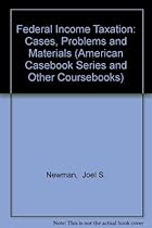 Federal Income Taxation: Cases, Problems and Materials (American Casebook Series and Other Coursebooks) Federal Income Taxation: Cases, Problems and Materials (American Casebook Series and Other Coursebooks)