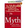 The Mommy Myth : The Idealization of Motherhood and How It Has Undermined All Women