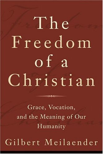 Freedom of a Christian, The: Grace, Vocation, and the Meaning of Our Humanity