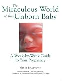 The Miraculous World of Your Unborn Baby : A Week-by-Week Guide to Your Pregnancy