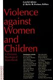 Violence Against Women and Children: A Christian Theological Sourcebook