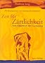 Zeit f�r Z�rtlichkeit. Vom Abenteuer der Zuneigung