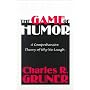 The Game of Humor: A Comprehensive Theory of Why We Laugh