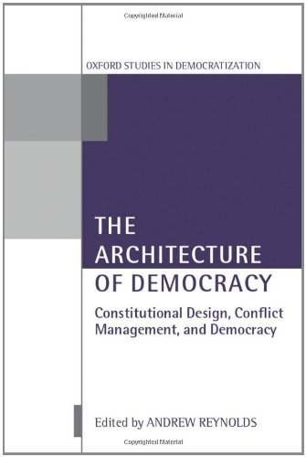 The Architecture of Democracy: Constitutional Design, Conflict Management, and Democracy (Oxford Studies in Democratization)