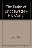 The Duke of Bridgewater - his canal