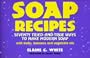 Soap Recipes: Seventy Tried-And-True Ways to Make Modern Soap With Herbs, Beeswax and Vegetable Oils