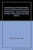 Archaeology in Gloucestershire : from the earliest hunters to the industrial age : essays dedicated to Helen O'Neil and the late Elsie Clifford