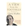 A View From The Foothills: The Diaries of Chris Mullin