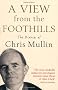 A View From The Foothills: The Diaries of Chris Mullin