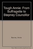 Tough Annie : from suffragette to Stepney councillor