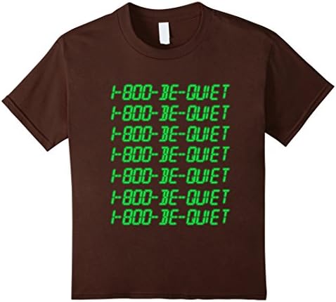 Kids 1-800-Be-Quiet Shirt Funny T-Shirt 6 Brown