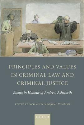 [(Principles and Values in Criminal Law and Criminal Justice: Essays in Honour of Andrew Ashworth )] [Author: Julian V. Roberts] [Oct-2012]