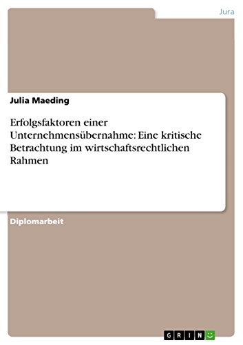 Erfolgsfaktoren einer Unternehmensübernahme: Eine kritische Betrachtung im wirtschaftsrechtlichen Rahmen (German Edition)