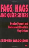 Fags, Hags and Queer Sisters: Gender Dissent and Heterosocial Bonds in Gay Culture