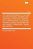Amazon / HardPress Publishing: The Chrysanthemum, Its Culture for Professional Growers and Amateurs; a Practical Treatise on Its Propagation, Cultivation, Training, Raising for Exhibition and Market, Hybridizing, Origin and History (Arthur Herrington)