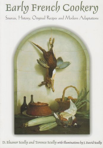 Early French Cookery: Sources, History, Original Recipes and Modern Adaptations