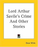 LORD ARTHUR SAVILE'S CRIME: THE PORTRAIT OF MR W.H. AND OTHER STORIES.