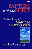 Baptism with the Spirit : the teaching of Dr Martyn Lloyd-Jones