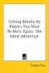 Getting Results By Prayer; You Must Be Born Again; The Great Adventure