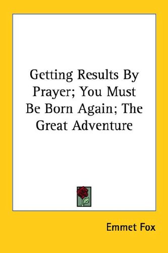 Getting Results By Prayer; You Must Be Born Again; The Great Adventure under Fox, Emmet in The Books Store