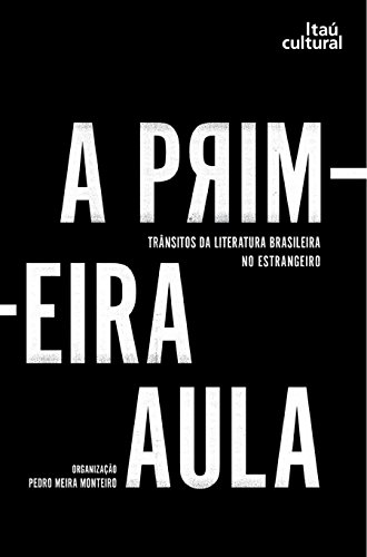 A primeira aula: trânsitos da literatura brasileira no estrangeiro (Portuguese Edition)