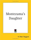 Montezuma's daughter (The romances of H. Rider Haggard)