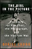 The Girl In The Picture: The Story Of Kim Phuc And The Photograph That