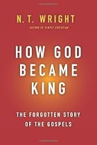 How God Became King: The Forgotten Story of the Gospels How God Became King: The Forgotten Story of the Gospels