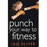 Punch Your Way to Fitness: How to use focus pads and punchbags to achieve your best ever fitness levelby Ian Oliver