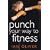 Punch Your Way to Fitness: v. 2: How to Use Focus Pads and Punchbags to Achieve Your Best Ever Fitness Level (Fitness Series)
