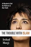 The Trouble with Islam: A Muslim's Call for Reform in Her Faith