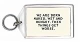 We are born naked, wet and hungry. Then things get worse. Keychain