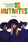 Os Mutantes: The True Psychedelic Adventures of a Band from Brazil Os Mutantes: The True Psychedelic Adventures of a Band from Brazil