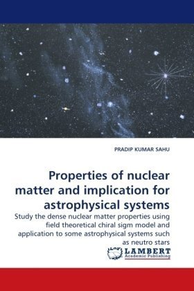 Properties of nuclear matter and implication for astrophysical systems: Study the dense nuclear matter properties using field theoretical chiral sigm ... astrophysical systems such as neutro stars