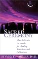 Sacred Ceremony: How to Create Ceremonies for Healing, Transitions, and Celebrations