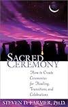 Sacred Ceremony: How to Create Ceremonies for Healing, Transitions, and Celebrations
