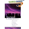 Sacred Ceremony: How to Create Ceremonies for Healing, Transitions, and Celebrations by Steven Farmer