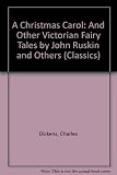 A Christmas carol by Charles Dickens : and other Victorian fairy tales by John Ruskin, W.M. Thackeray, George MacDonald and Jean Ingelow
