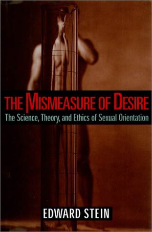 The Mismeasure of Desire: The Science, Theory, and Ethics of Sexual Orientation (Ideologies of Desire)