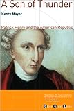 A Son of Thunder: Patrick Henry and the American Republic