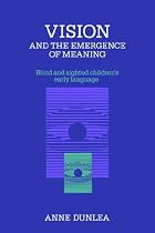 Vision and the Emergence of Meaning: Blind and Sighted Children's Early Language