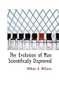 The Evolution of Man Scientifically Disproved