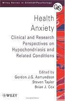 Health Anxiety: Clinical and Research Perspectives on Hypochondriasis and Related Conditions