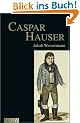 Caspar Hauser oder die Tr�gheit des Herzens. Historischer Roman