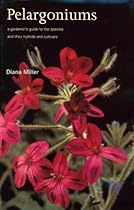 Pelargoniums: A Gardener's Guide to the Species and Their Hybrids and Cultivars
