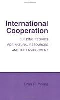 International Cooperation: Building Regimes for Natural Resources and the Environment (Cornell Studies in Political Economy)